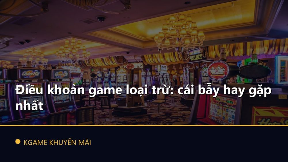 Điều khoản game loại trừ: cái bẫy hay gặp nhất