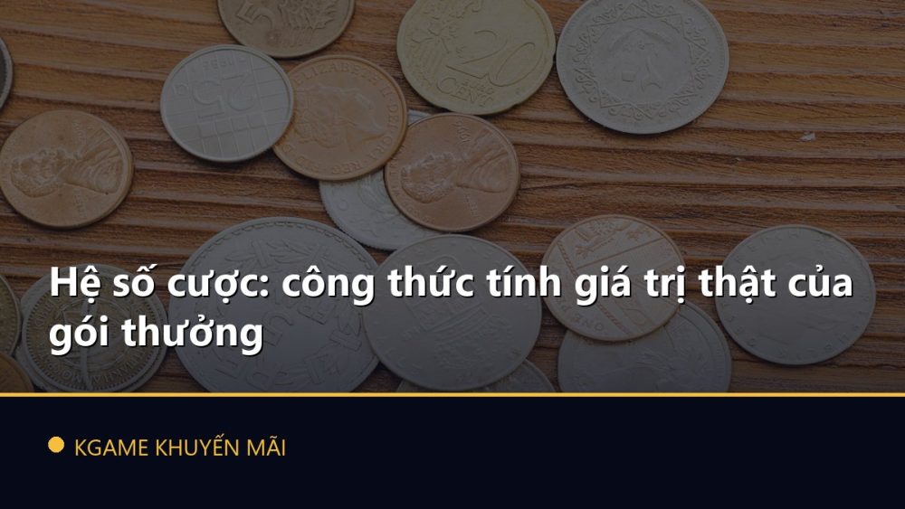 Hệ số cược: công thức tính giá trị thật của gói thưởng