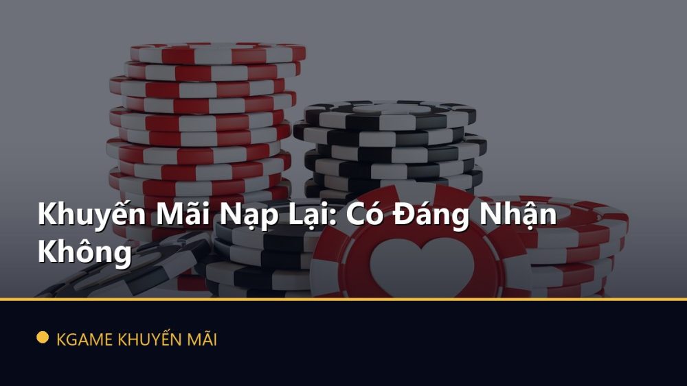Khuyến Mãi Nạp Lại: Có Đáng Nhận Không