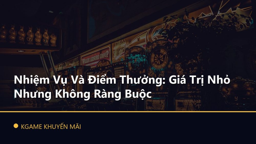 Nhiệm Vụ Và Điểm Thưởng: Giá Trị Nhỏ Nhưng Không Ràng Buộc