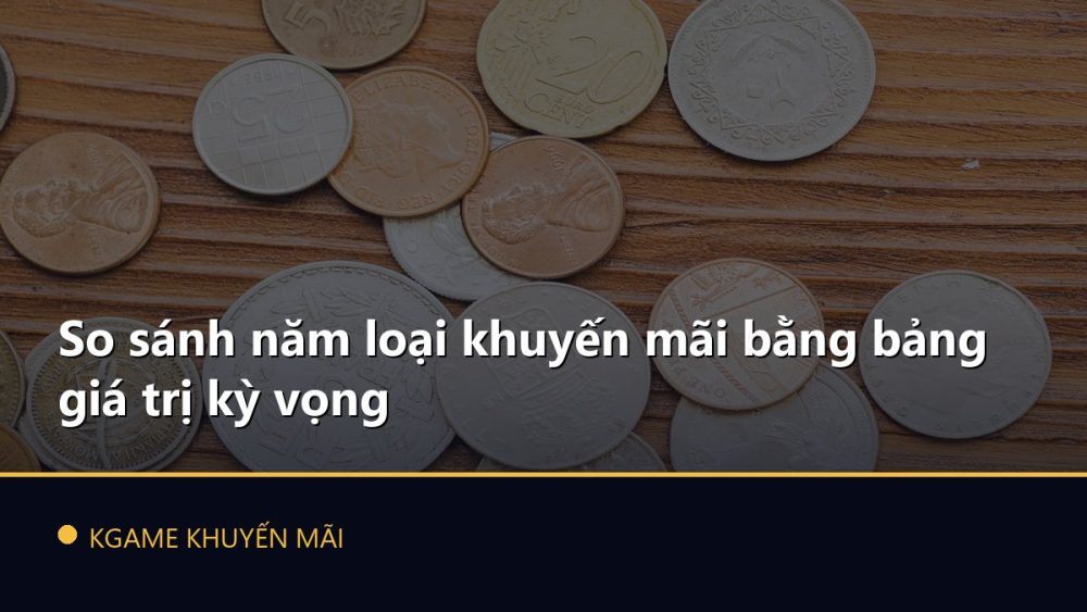So sánh năm loại khuyến mãi bằng bảng giá trị kỳ vọng