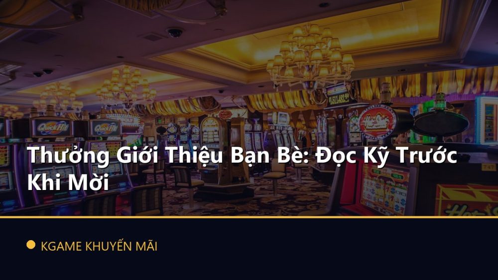 Thưởng Giới Thiệu Bạn Bè: Đọc Kỹ Trước Khi Mời