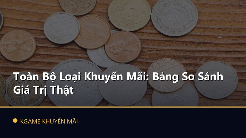Toàn Bộ Loại Khuyến Mãi: Bảng So Sánh Giá Trị Thật