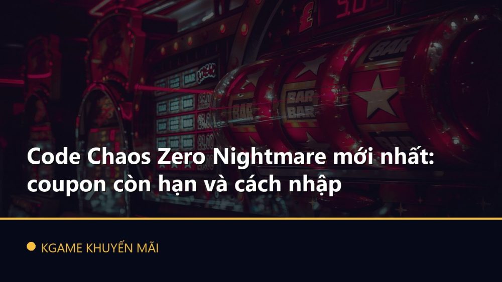 Code Chaos Zero Nightmare mới nhất: coupon còn hạn và cách nhập