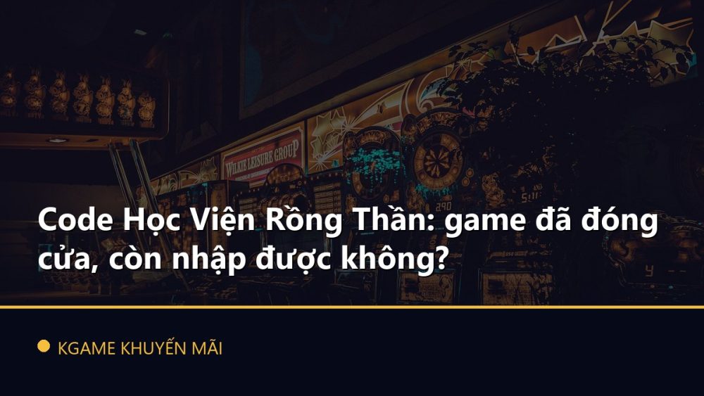 Code Học Viện Rồng Thần: game đã đóng cửa, còn nhập được không?