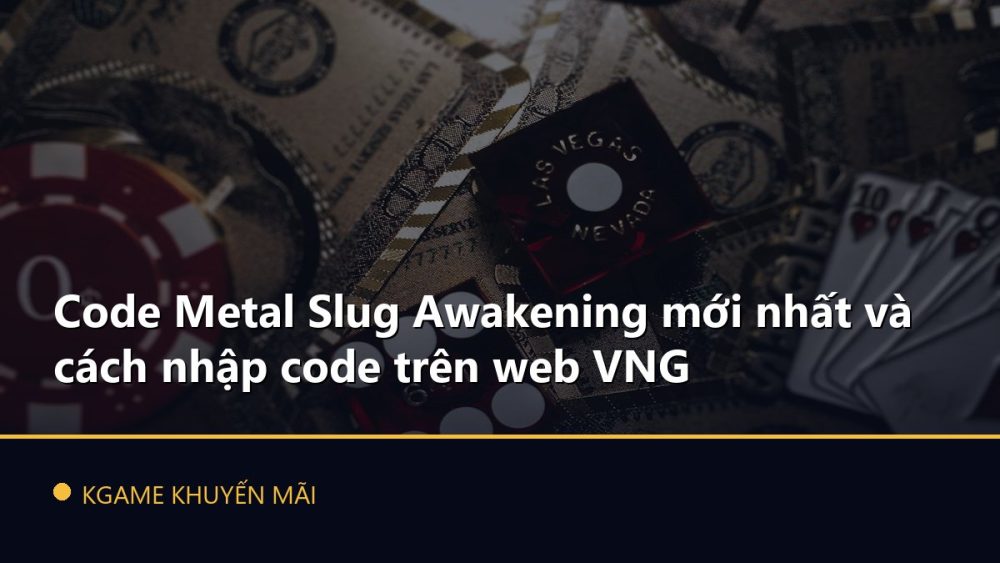 Code Metal Slug Awakening mới nhất và cách nhập code trên web VNG
