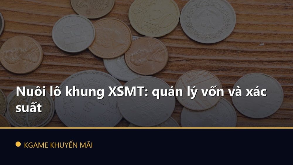 Nuôi lô khung XSMT: quản lý vốn và xác suất