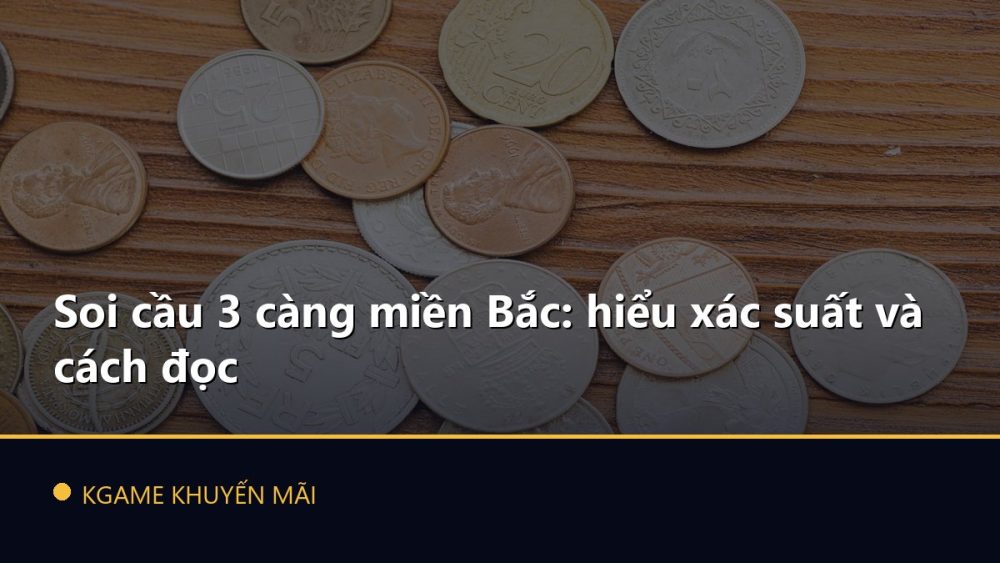 Soi cầu 3 càng miền Bắc: hiểu xác suất và cách đọc