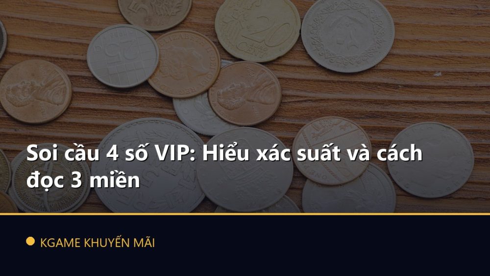 Soi cầu 4 số VIP: Hiểu xác suất và cách đọc 3 miền