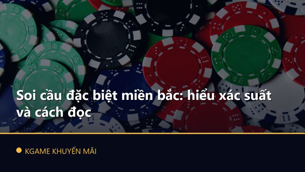 Soi cầu đặc biệt miền bắc: hiểu xác suất và cách đọc